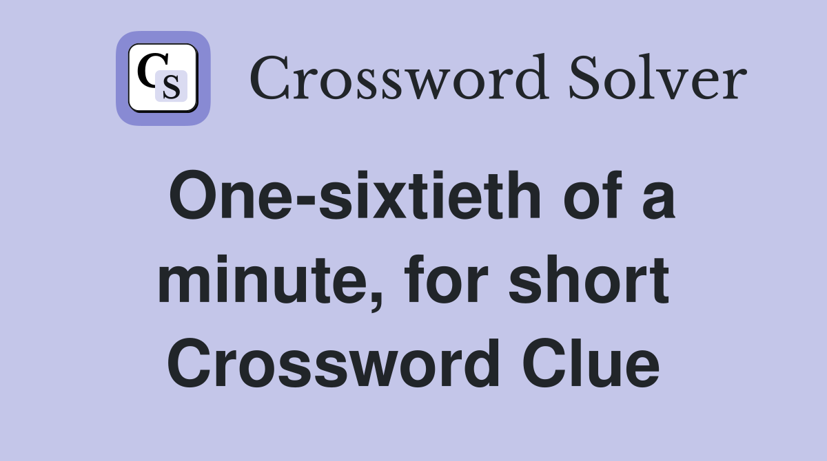One-sixtieth of a minute, for short Crossword Clue