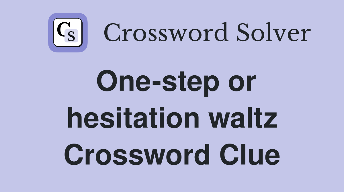 One-step or hesitation waltz Crossword Clue