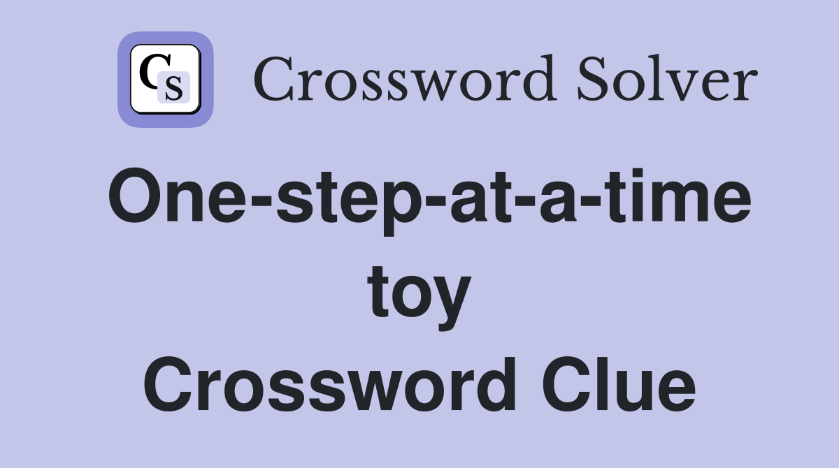 One-step-at-a-time toy Crossword Clue