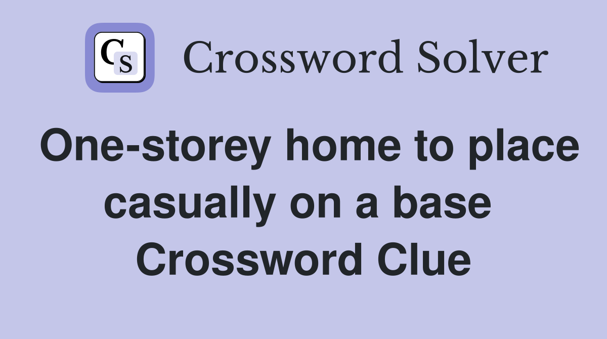 One-storey home to place casually on a base  Crossword Clue
