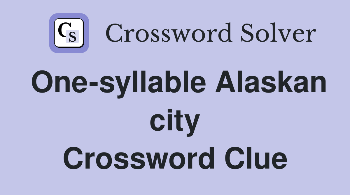 One-syllable Alaskan city Crossword Clue