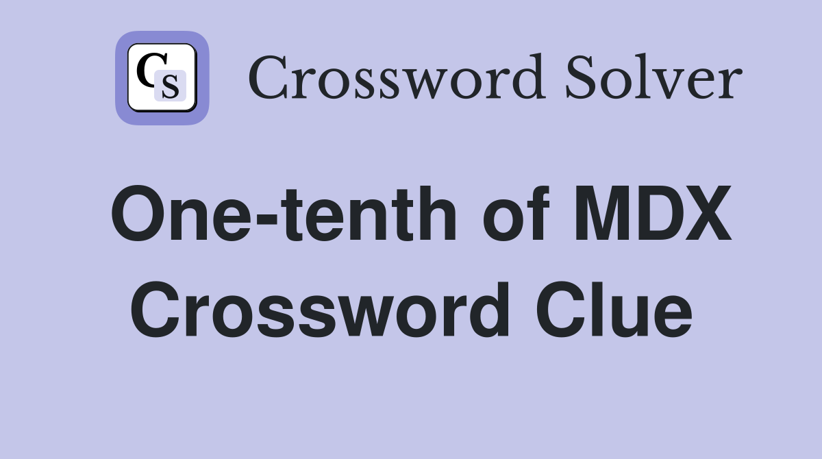 One-tenth of MDX Crossword Clue