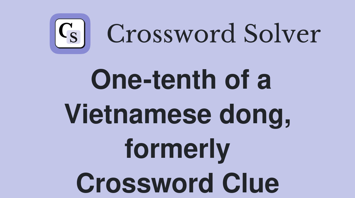 One-tenth of a Vietnamese dong, formerly Crossword Clue