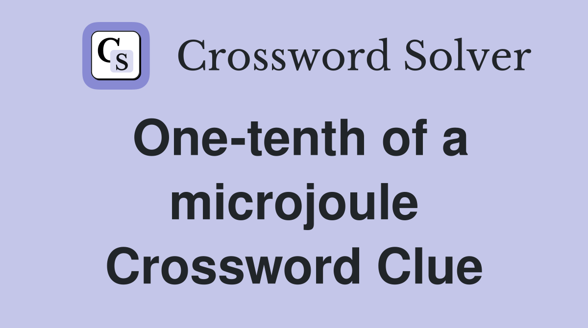 One-tenth of a microjoule Crossword Clue