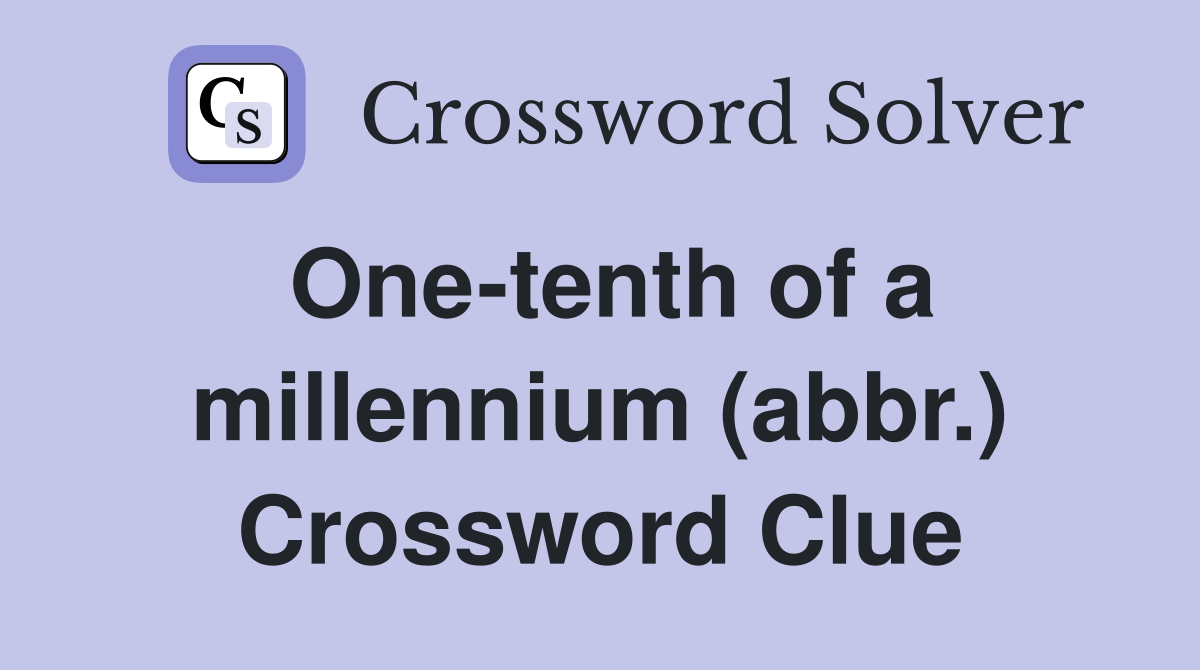One-tenth of a millennium (abbr.) Crossword Clue