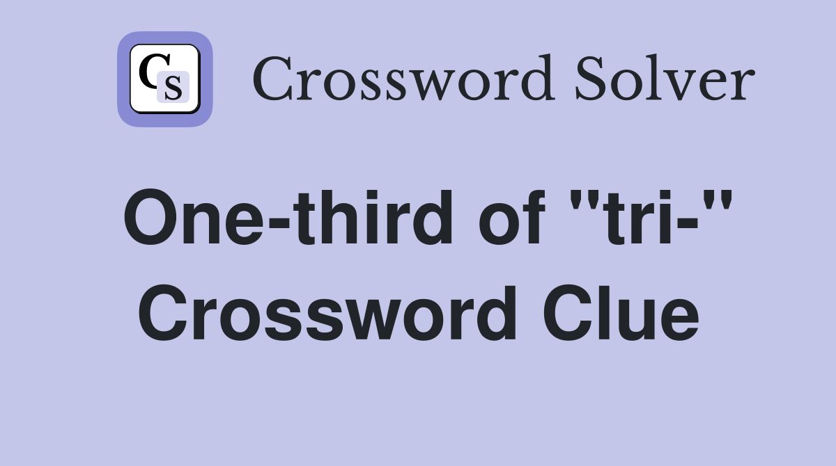 One-third of "tri-" Crossword Clue