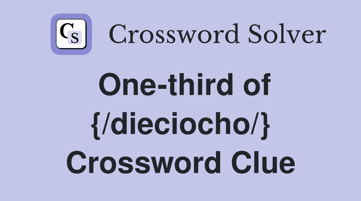One-third of {/dieciocho/} Crossword Clue