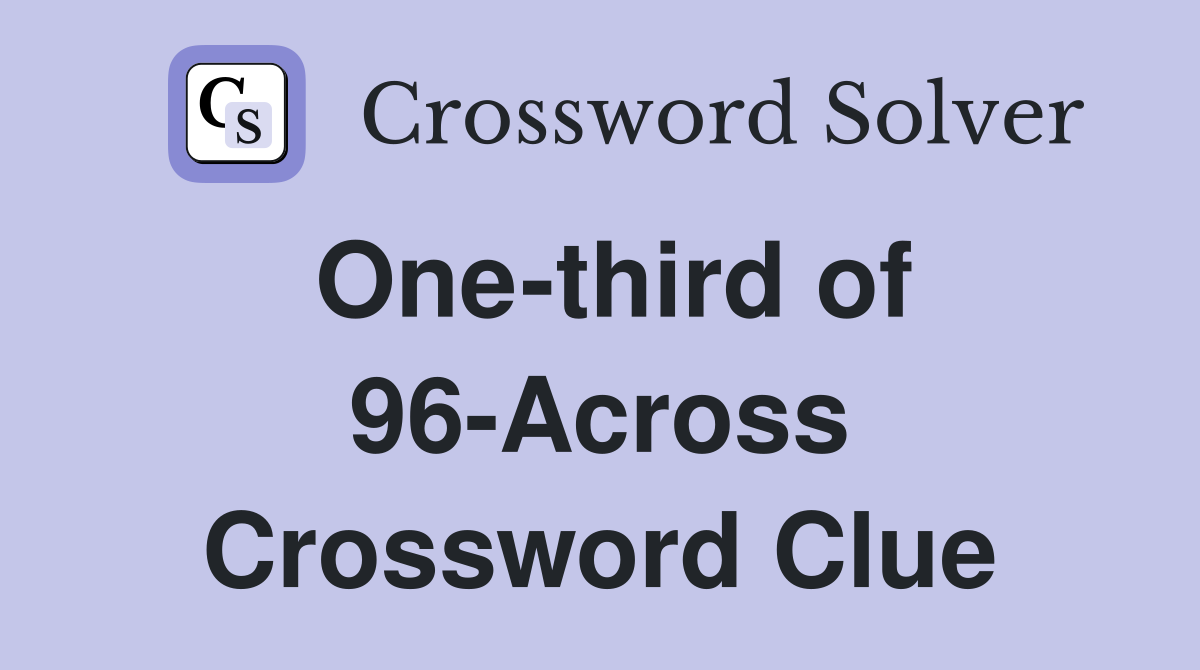 One-third of 96-Across Crossword Clue