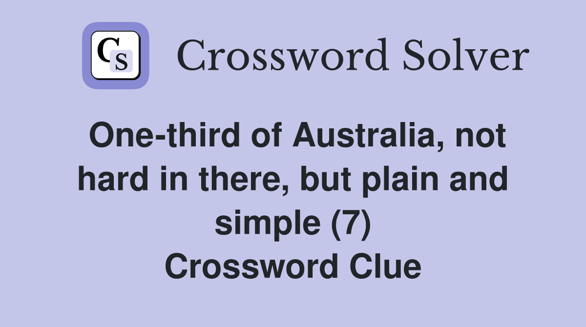 One-third of Australia, not hard in there, but plain and simple (7) Crossword Clue