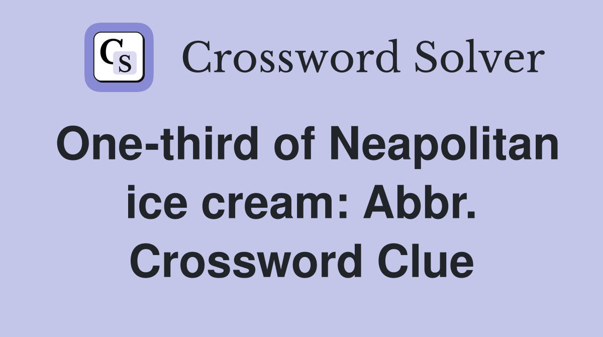 One-third of Neapolitan ice cream: Abbr. Crossword Clue