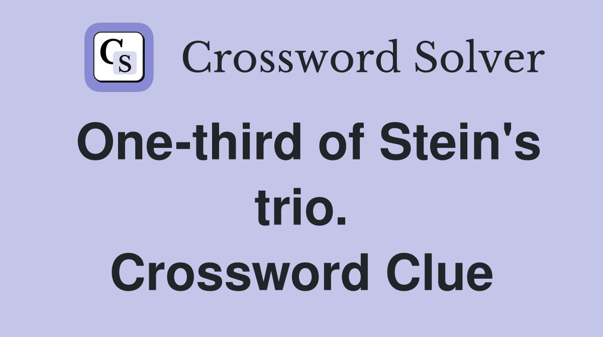 One-third of Stein's trio. Crossword Clue