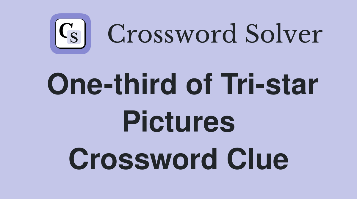 One-third of Tri-star Pictures Crossword Clue