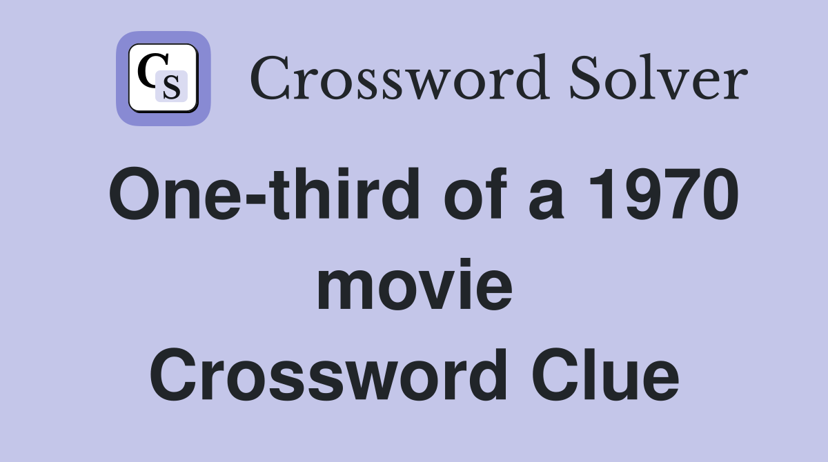 One-third of a 1970 movie Crossword Clue