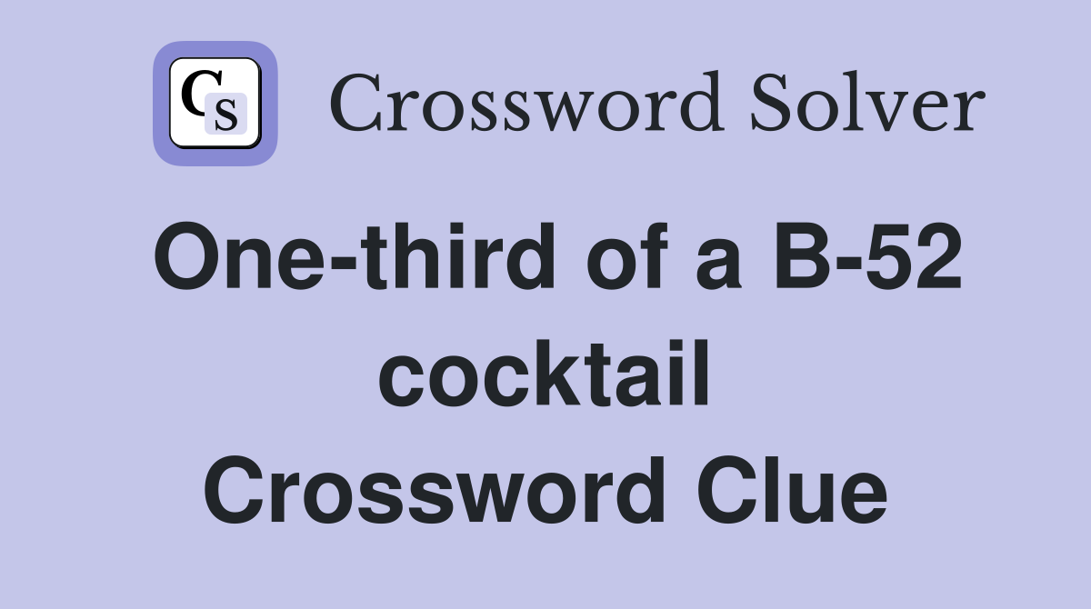 One-third of a B-52 cocktail Crossword Clue