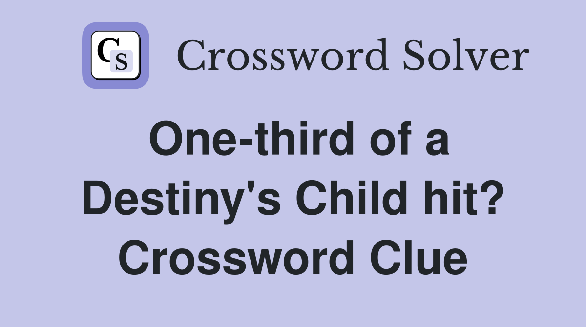 One-third of a Destiny's Child hit? Crossword Clue