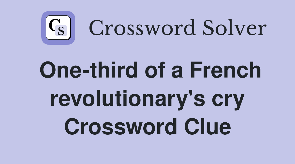 One-third of a French revolutionary's cry Crossword Clue