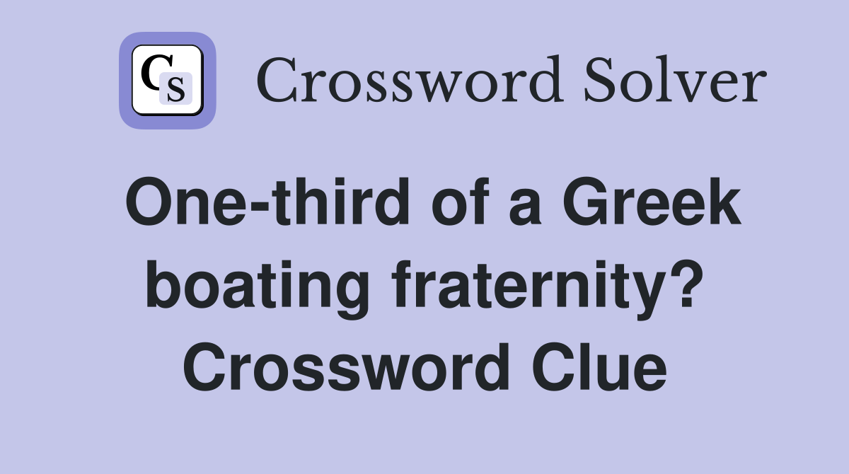 One-third of a Greek boating fraternity? Crossword Clue
