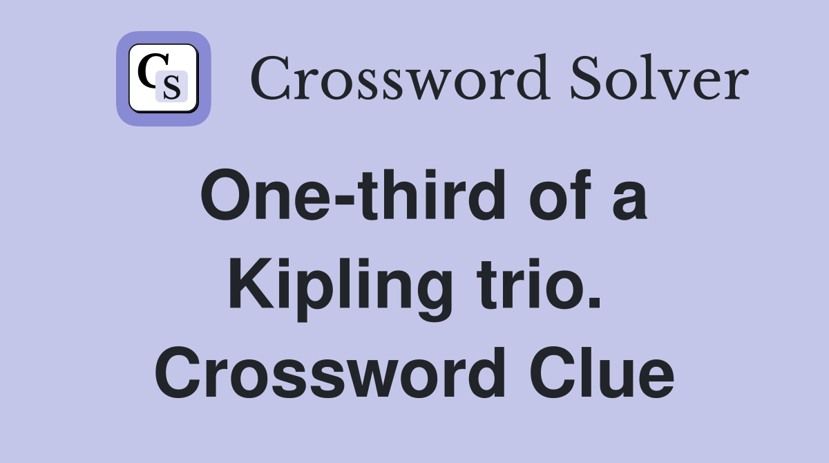 One-third of a Kipling trio. Crossword Clue