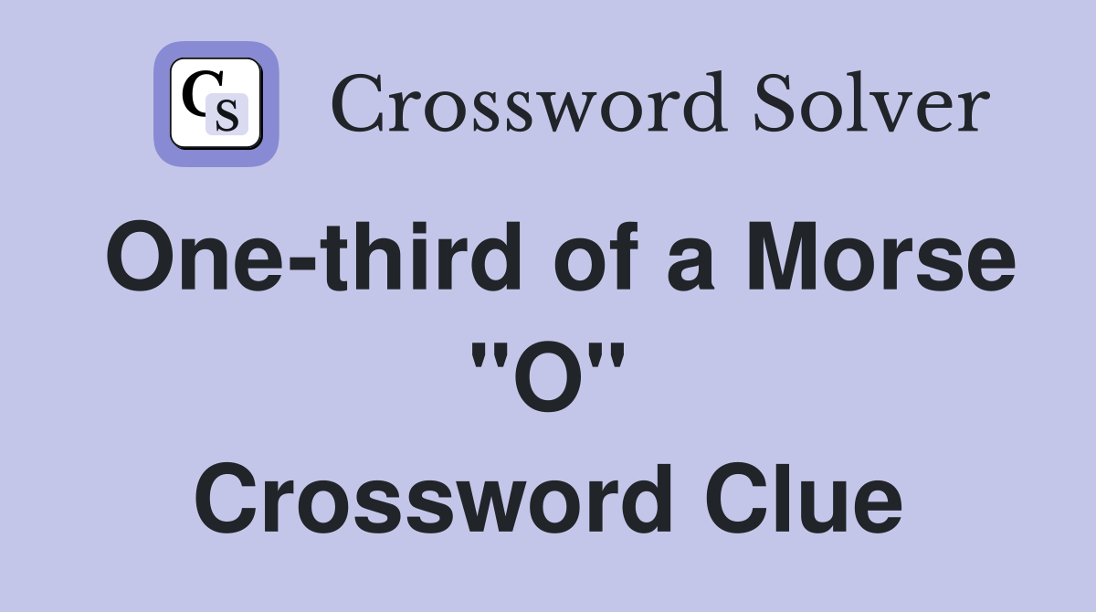 One-third of a Morse "O" Crossword Clue