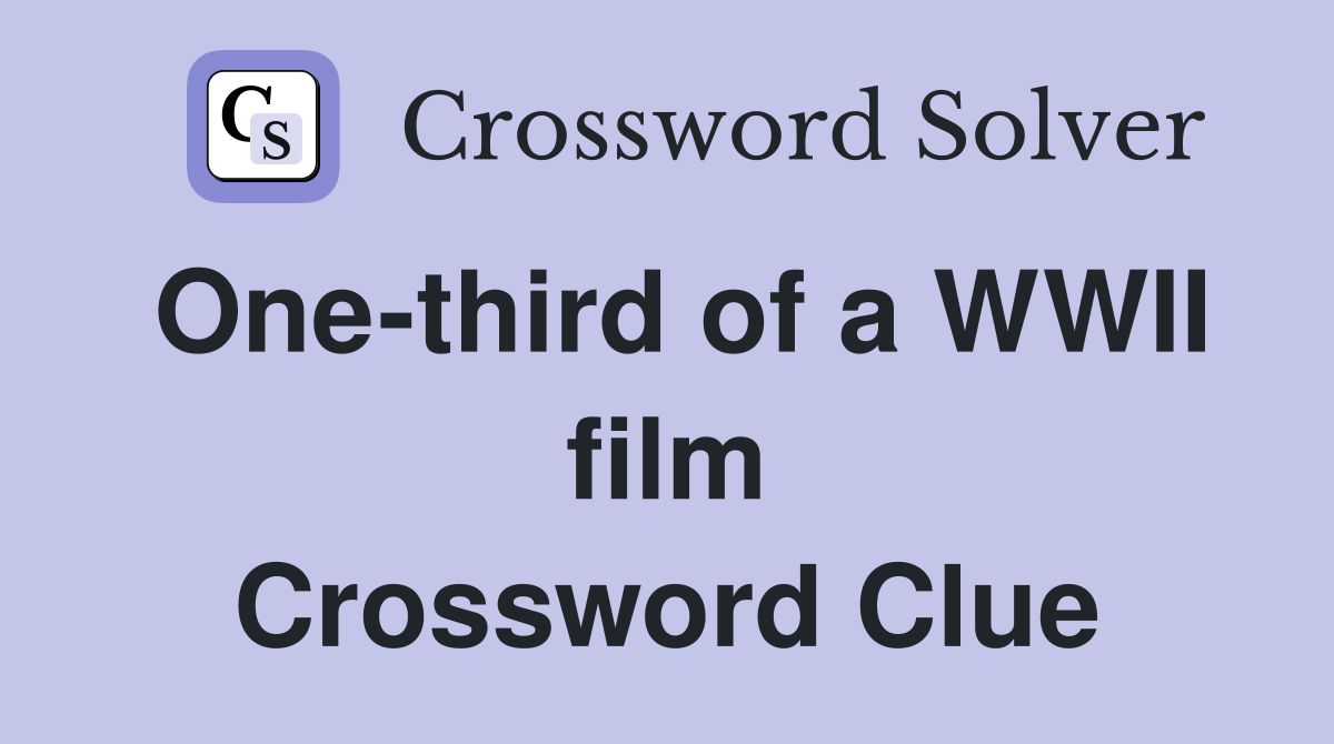 One-third of a WWII film Crossword Clue