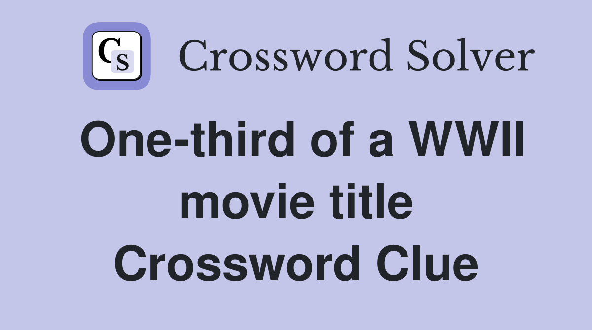 One-third of a WWII movie title Crossword Clue