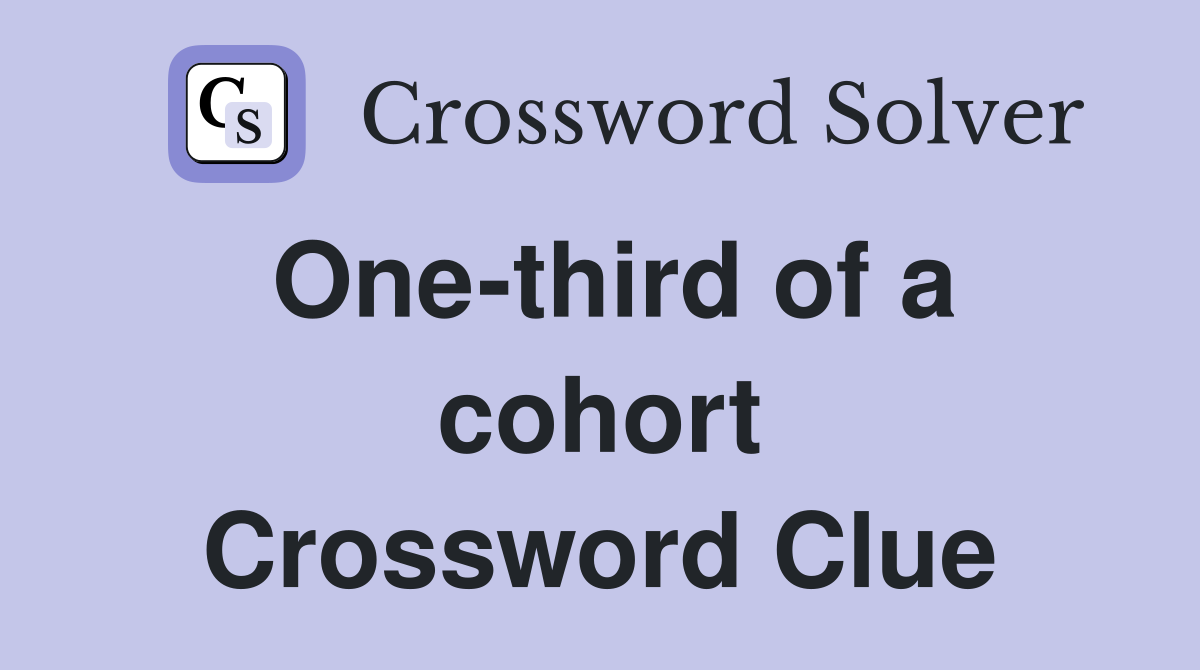 One-third of a cohort Crossword Clue