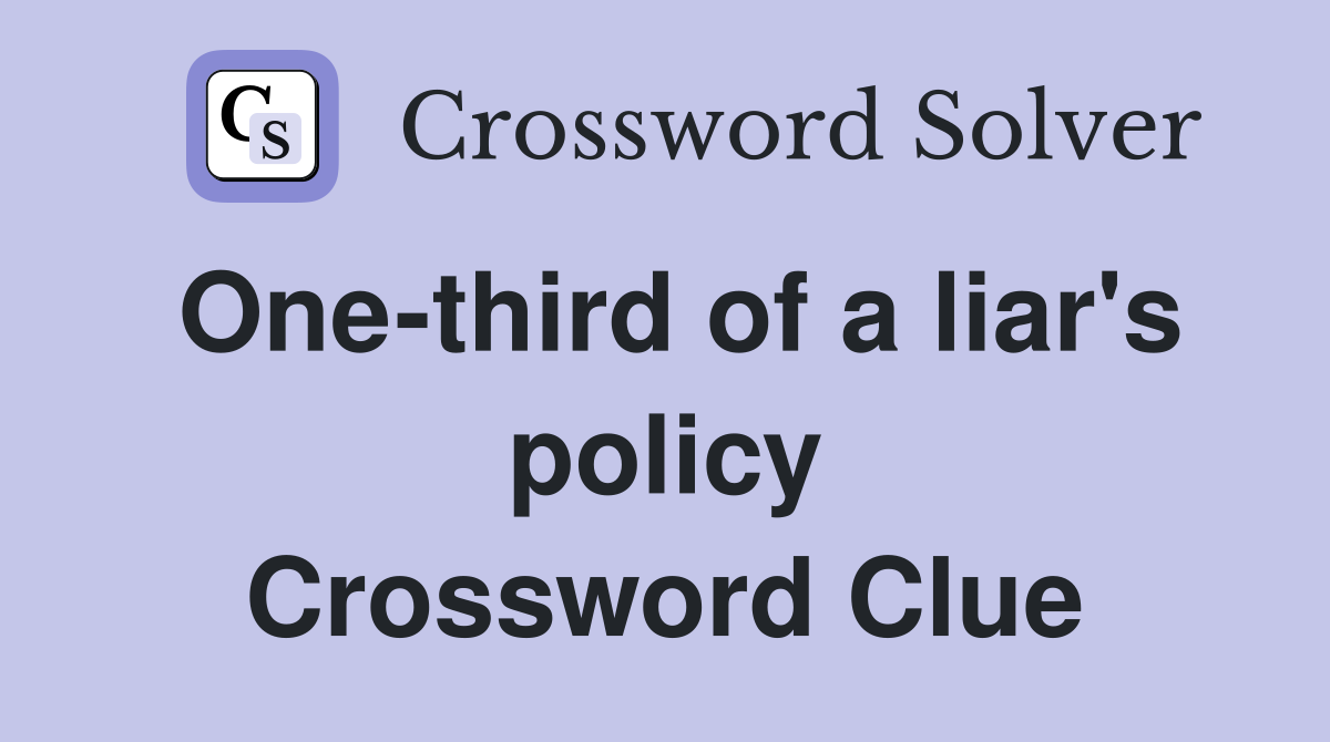 One-third of a liar's policy Crossword Clue