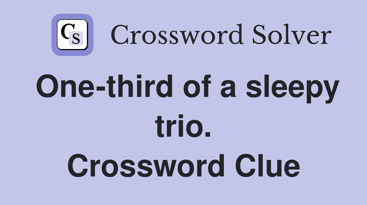 One-third of a sleepy trio. Crossword Clue