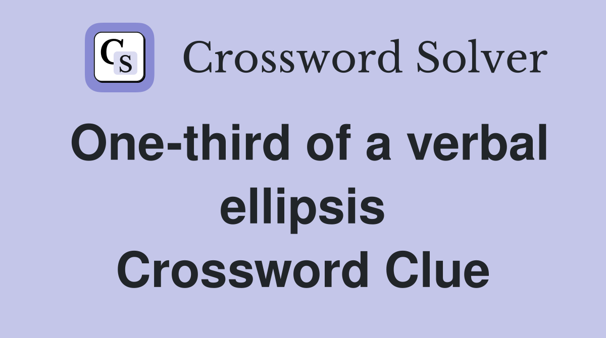 One-third of a verbal ellipsis Crossword Clue