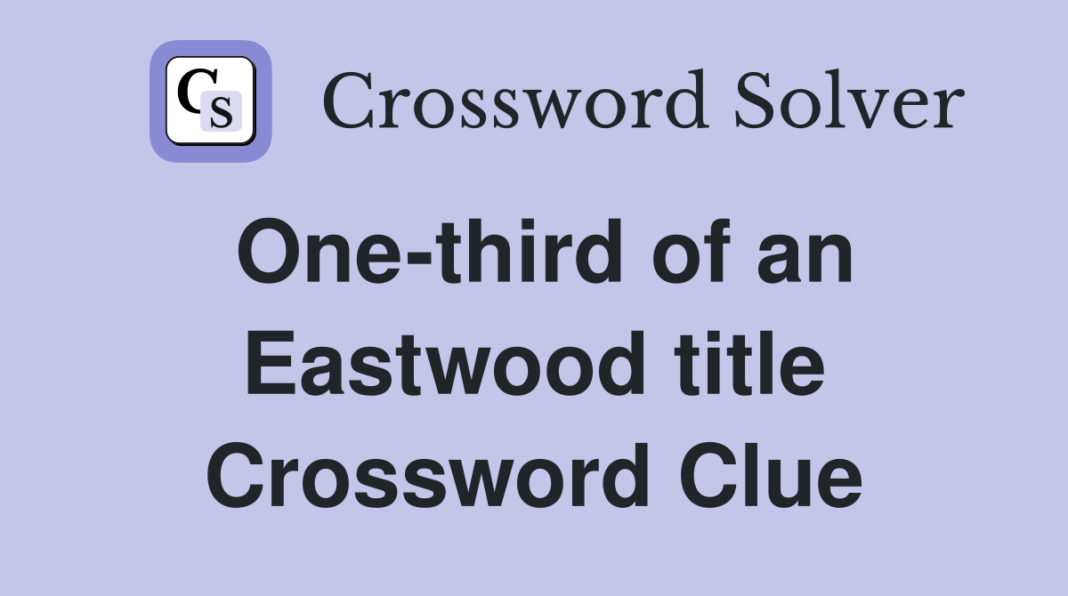 One-third of an Eastwood title Crossword Clue