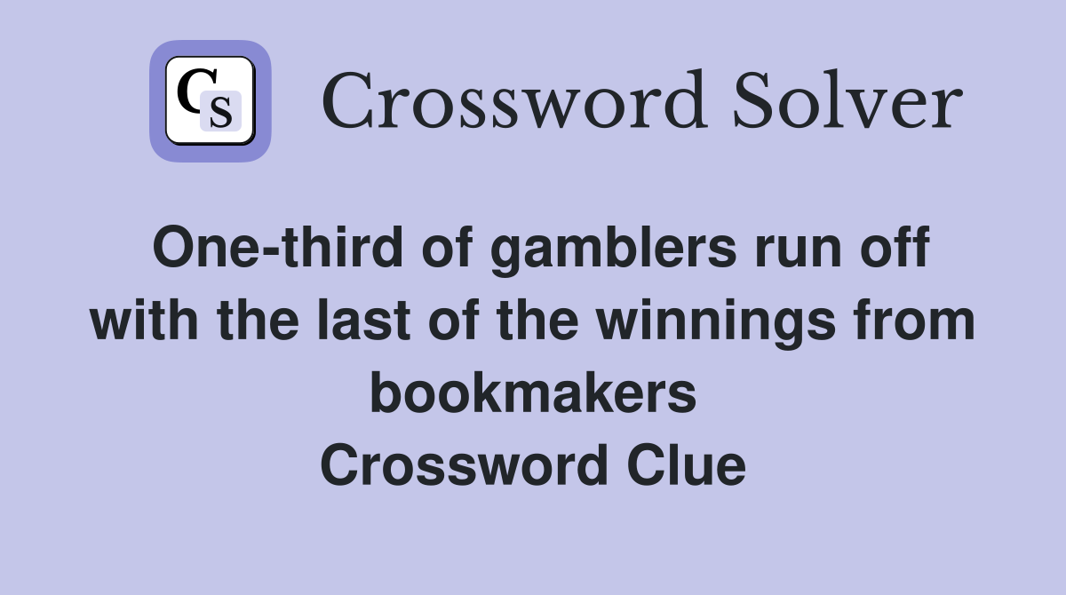 One-third of gamblers run off with the last of the winnings from bookmakers Crossword Clue