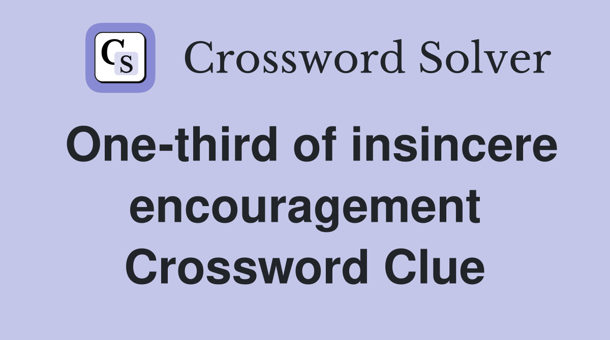One-third of insincere encouragement Crossword Clue