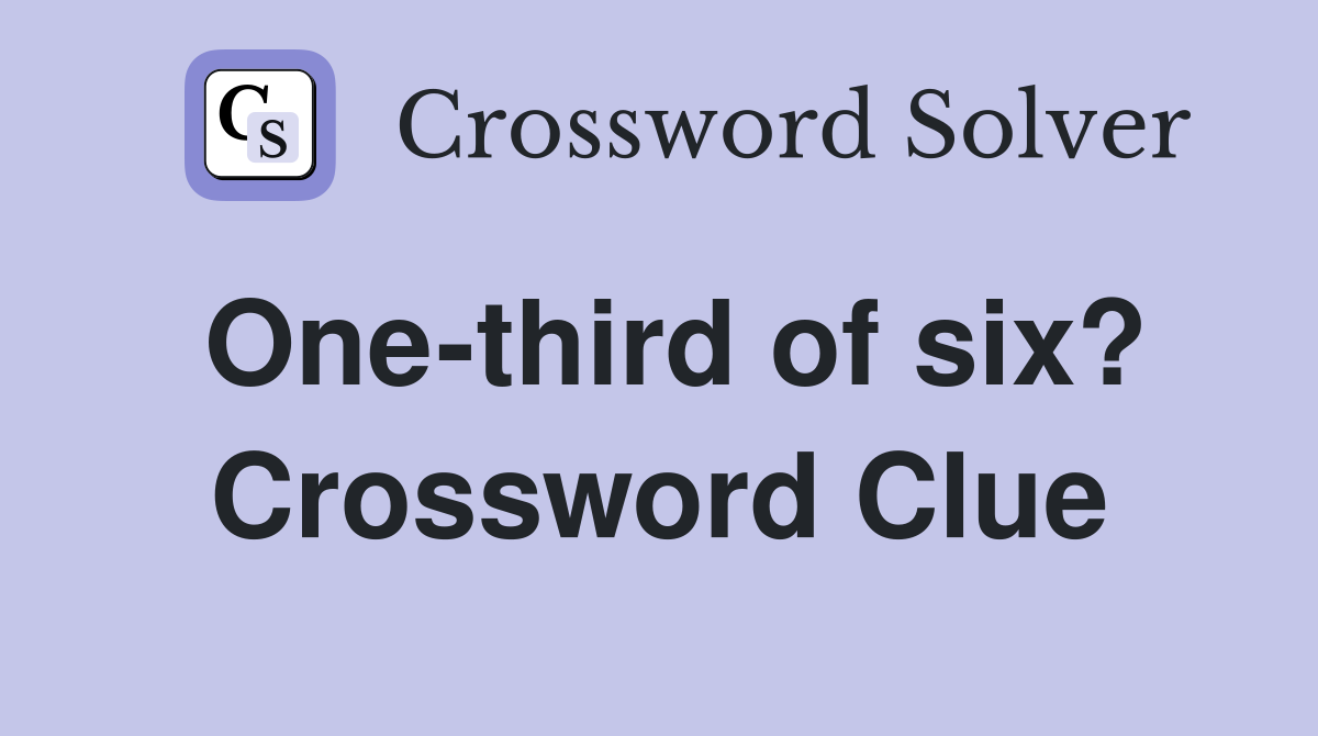 One-third of six? Crossword Clue