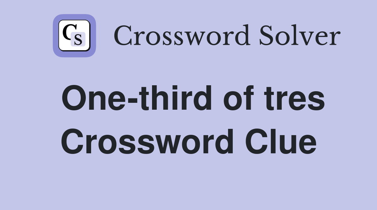 One-third of tres Crossword Clue
