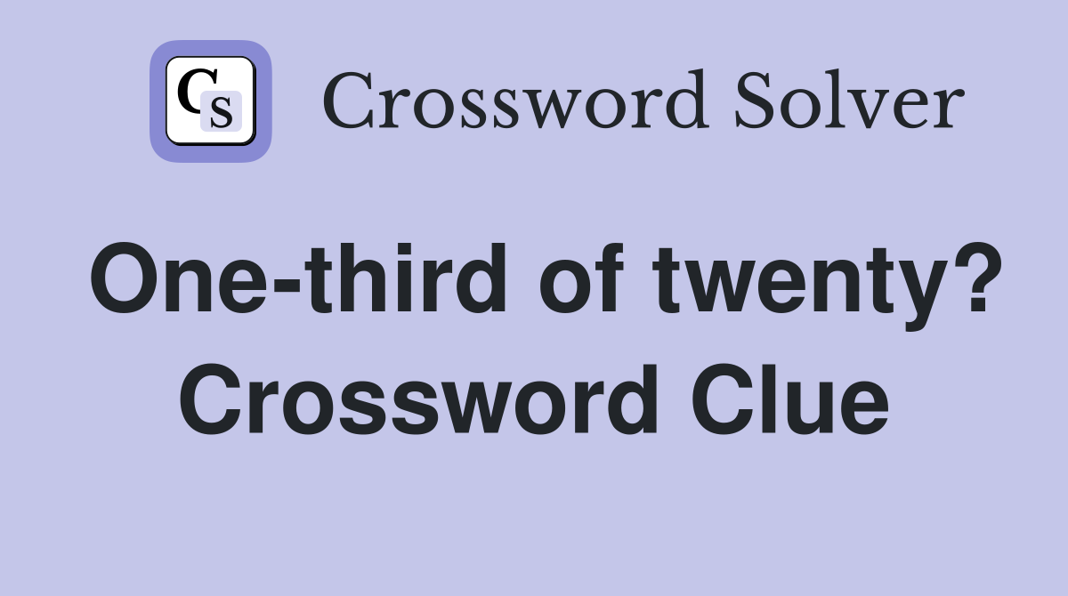 One-third of twenty? Crossword Clue