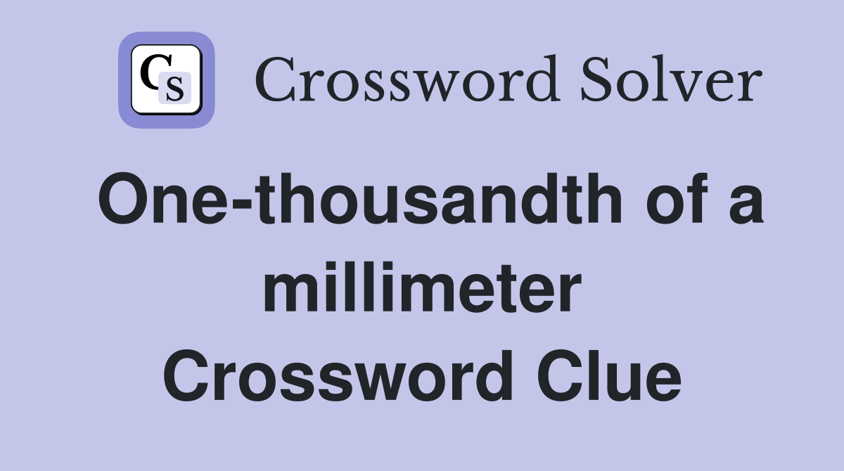 One-thousandth of a millimeter Crossword Clue