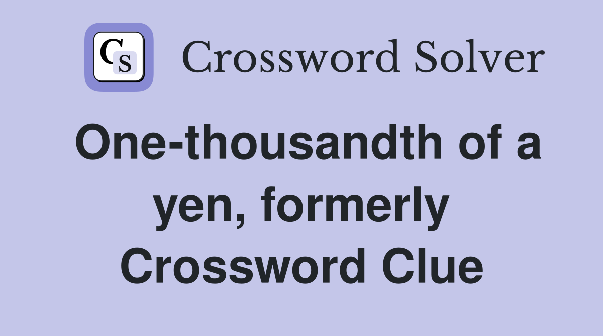 One-thousandth of a yen, formerly Crossword Clue
