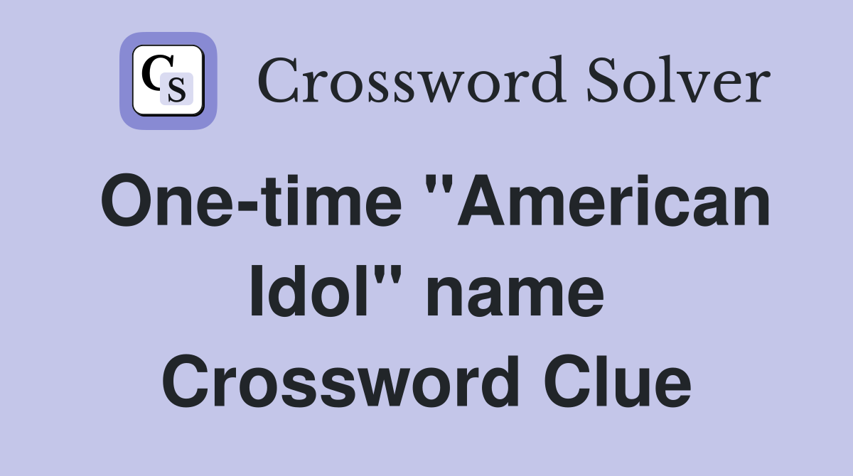 One-time "American Idol" name Crossword Clue