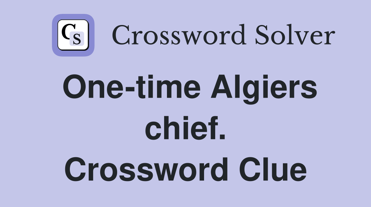 One-time Algiers chief. Crossword Clue