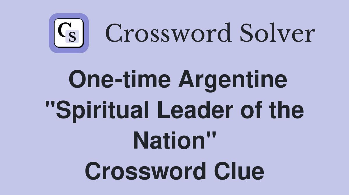 One-time Argentine "Spiritual Leader of the Nation" Crossword Clue