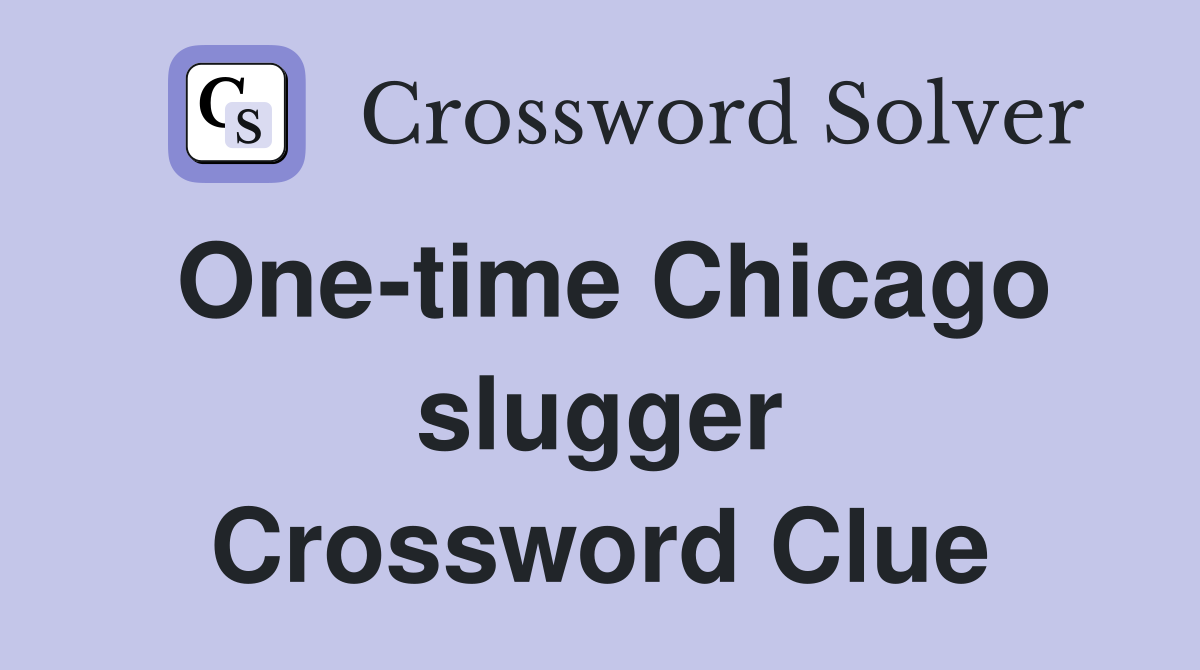 One-time Chicago slugger Crossword Clue