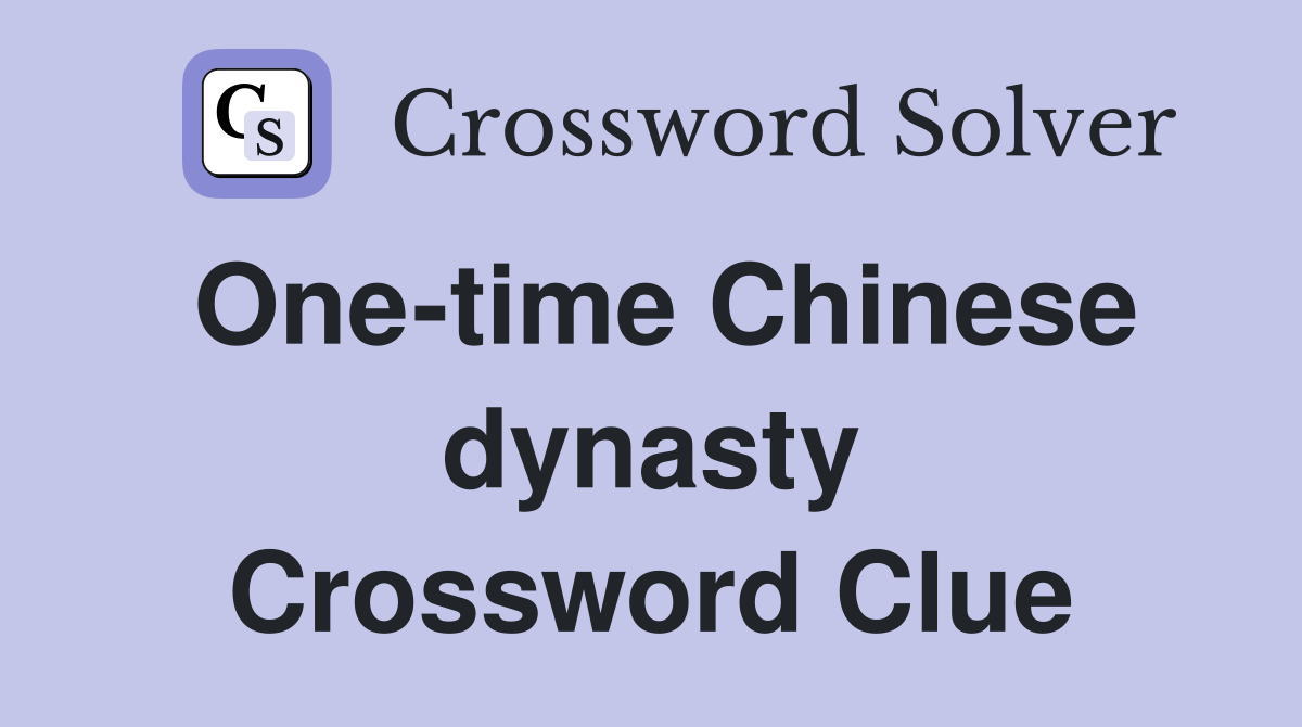 One-time Chinese dynasty Crossword Clue
