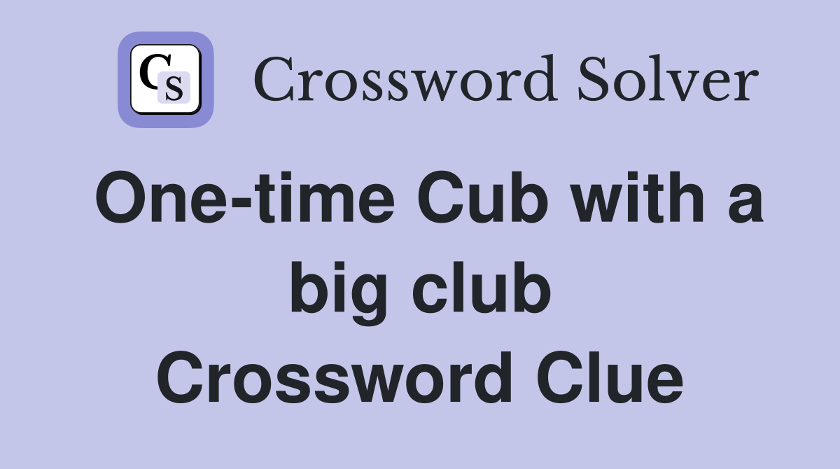 One-time Cub with a big club Crossword Clue