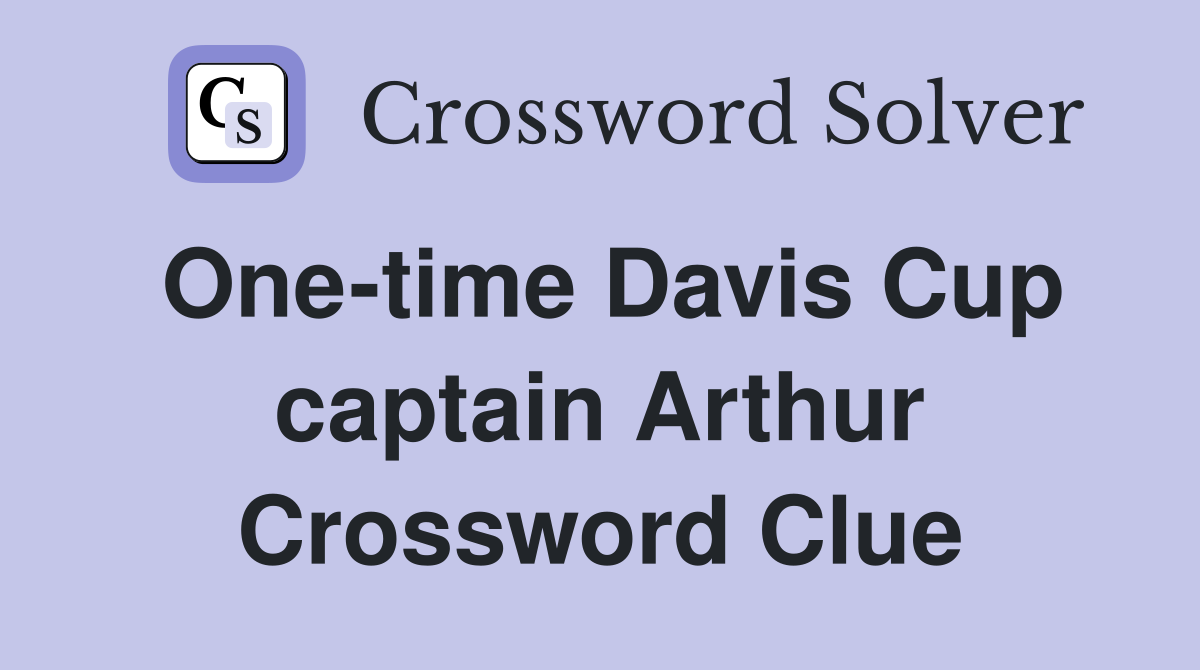 One-time Davis Cup captain Arthur Crossword Clue