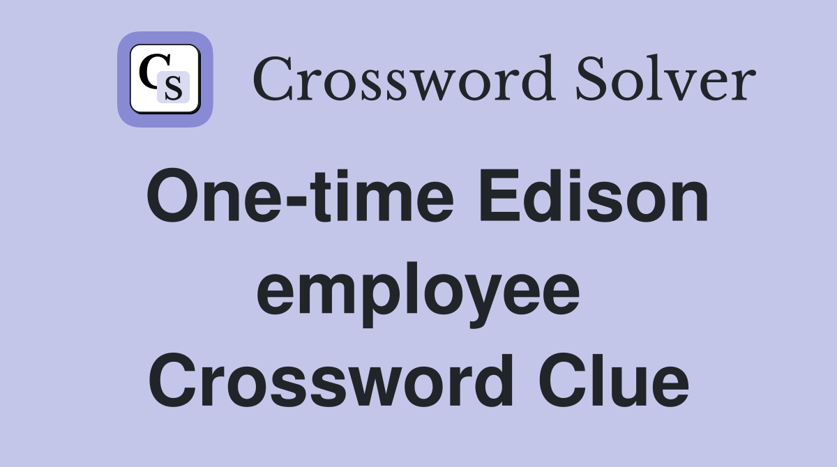 One-time Edison employee Crossword Clue