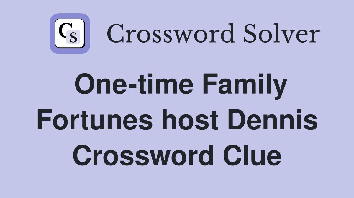 One-time Family Fortunes host Dennis Crossword Clue