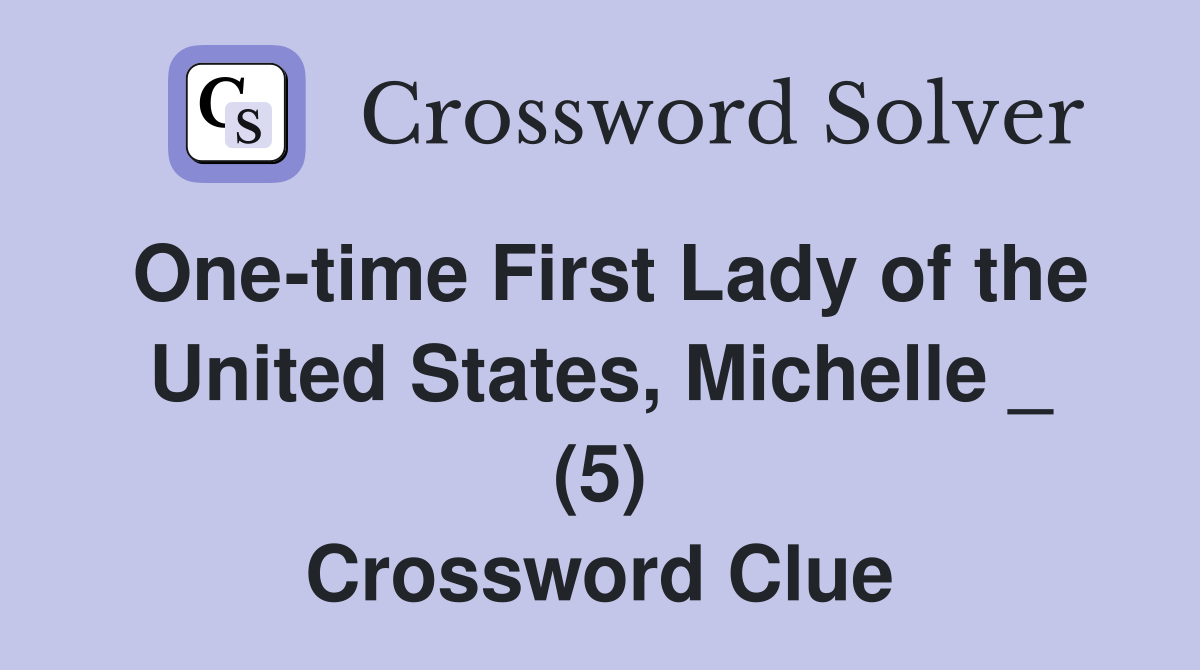 One-time First Lady of the United States, Michelle _ (5) Crossword Clue