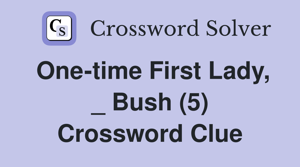 One-time First Lady, _ Bush (5) Crossword Clue