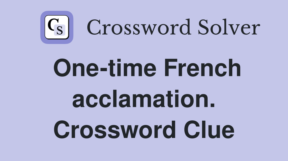 One-time French acclamation. Crossword Clue