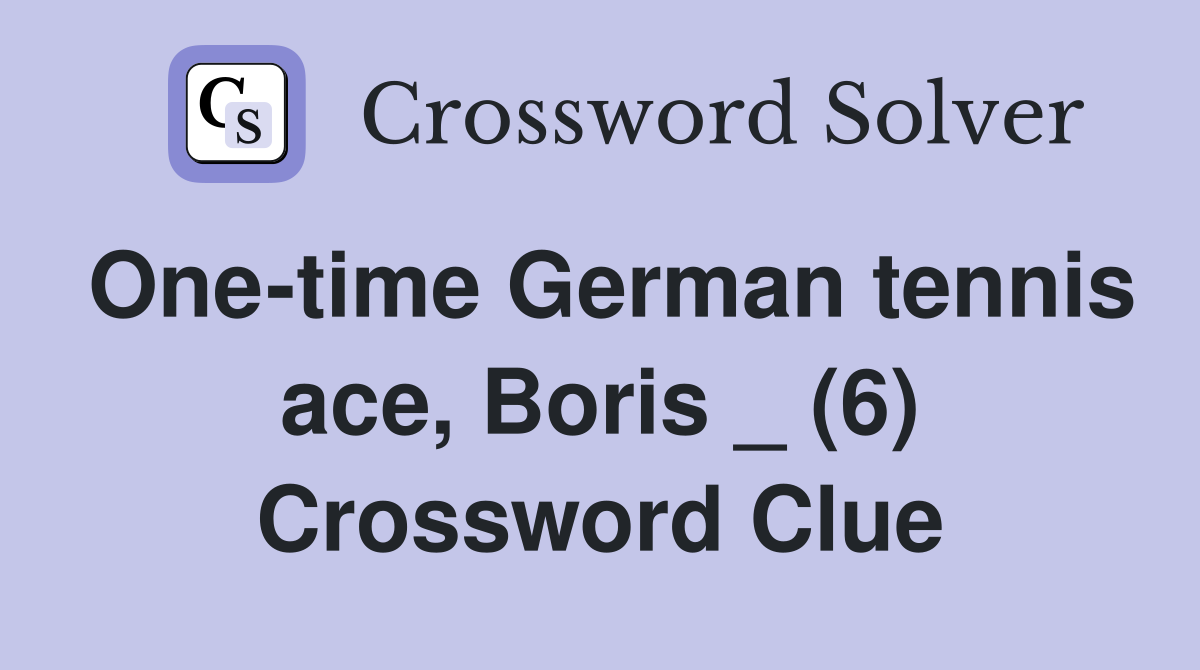 One-time German tennis ace, Boris _ (6) Crossword Clue